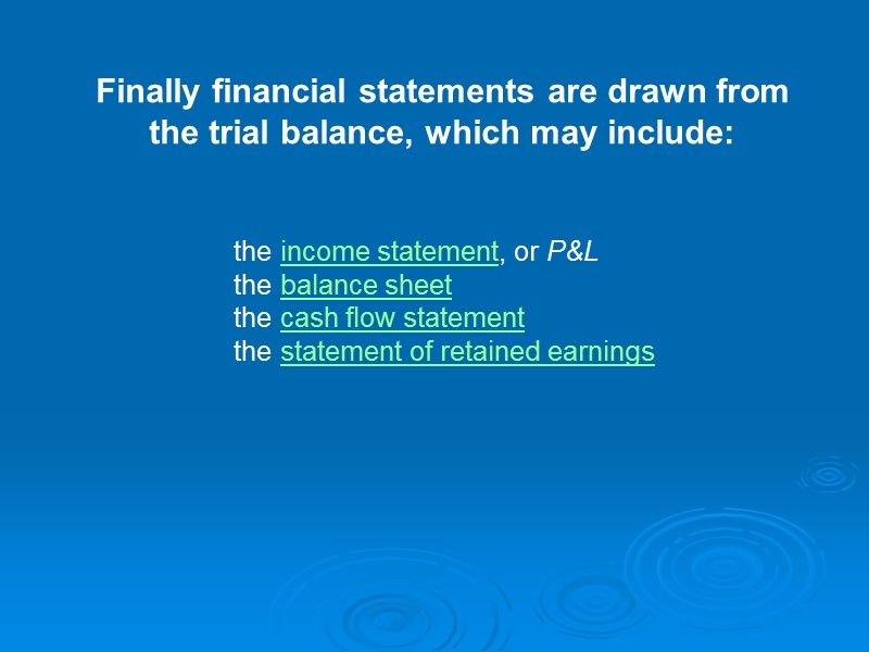 Finally financial statements are drawn from  the trial balance, which may include: 